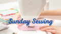 Sunday Sewing (Monthly Sewing Class)
